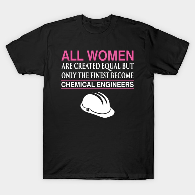 All Women Equal Finest Become Chemical Engineers T-Shirt T-Shirt by TheWrightSales